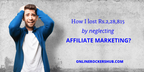 How I lost Rs.2,28,815 by neglecting Affiliate Marketing?