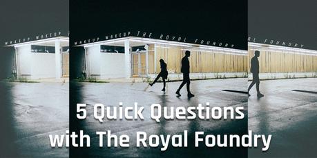 The Royal Foundry 5 Quick Questions [New Album Wakeup Wakeup]