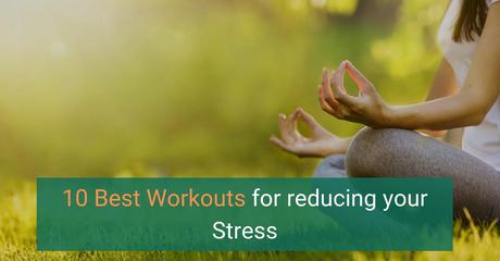 10 Best Workouts for Reducing Your Stress