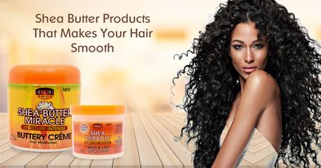 Shea Butter Products That Makes Your Hair Smooth