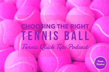 Choosing the Right Tennis Ball – Tennis Quick Tips Podcast 169