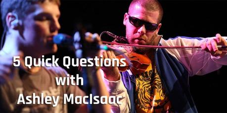 Ashley MacIsaac 5 Quick Questions [Interview]