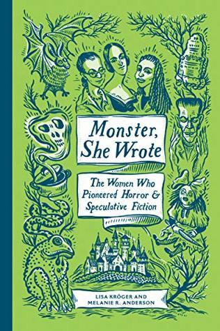 Monster, She Wrote: The Women who Pioneered Horror and Speculative Fiction by Lisa Kroger- Feature and Review