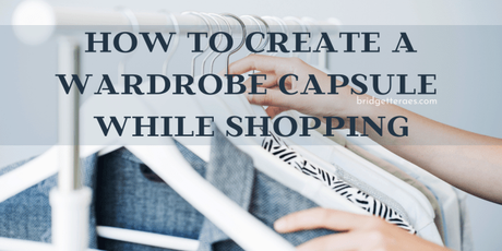 How to Create a Wardrobe Capsule While Shopping