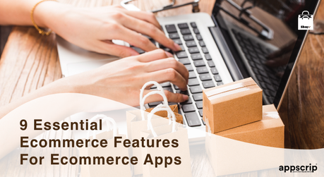 9 Essential Ecommerce Features For Ecommerce Apps