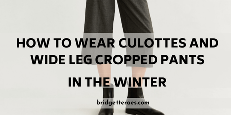 How to Wear Culottes and Wide Leg Crop Pants in the Winter
