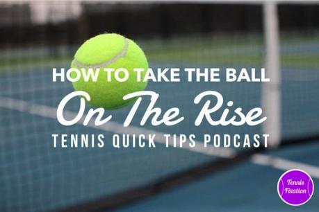 How to Take the Ball on the Rise – Tennis Quick Tips Podcast 171