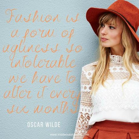 Fashion is a Form of Ugliness – Oscar Wilde
