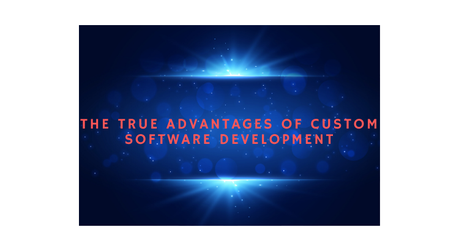 The True Advantages Of Custom Software Development