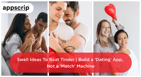 Swell Ideas To Beat Tinder | Build a ‘Dating’ App, Not a ‘Match’ Machine