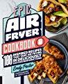 Epic Air Fryer Cookbook: 100 Inspired Recipes That Take Air-Frying in Deliciously Exciting New Directions