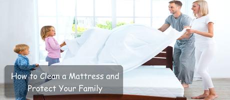 How to Clean a Mattress and Protect Your Family
