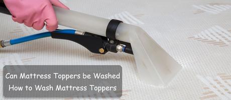 Can Mattress Toppers be Washed: How to Wash Mattress Toppers