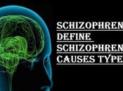 Schizophrenia Define: Causes Types