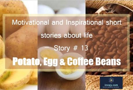 Motivational and inspirational short stories about life – Potato, Egg & Coffee Beans (Story # 13)
