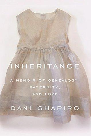 Inheritance: A Memoir of Genealogy, Paternity, and Love by Dani Shapiro- Feature and Review