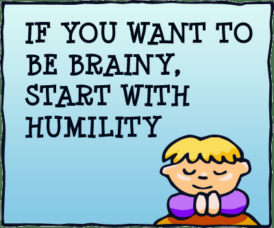 If You Want to Be Brainy Start With Humility