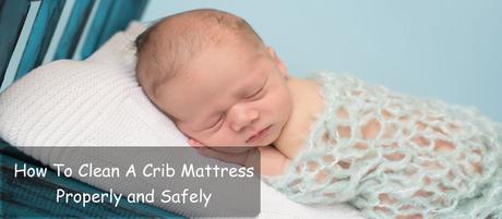 How To Clean A Crib Mattress Properly and Safely
