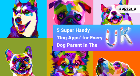 5 Super Handy ‘Dog Apps’ For Every Dog Parent in the UK