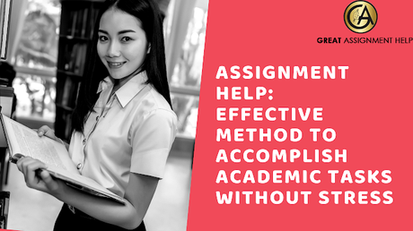 Assignment Help: Effective Method to Accomplish Academic Tasks without Stress
