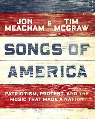 MONDAY'S MUSICAL MOMENTS-Songs of America: Patriotism, Protest, and the Music that Made a Nation by John Meacham and Tim McGraw- Feature and Review