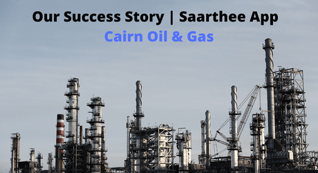 Our Success Story | Saarthee App | Cairn Oil & Gas