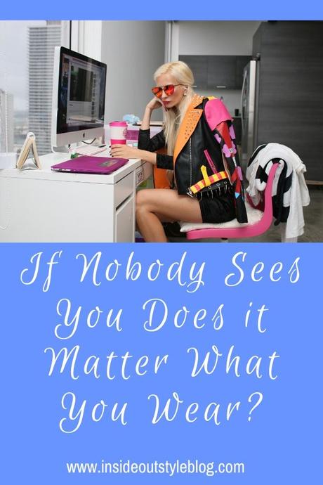 If Nobody Sees You Does it Matter What You Wear?