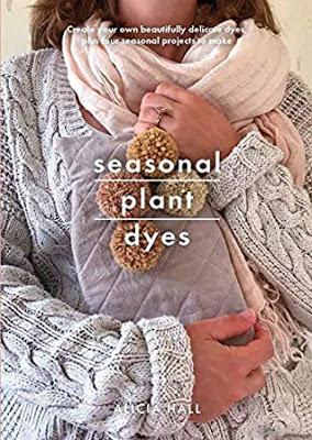 Book Review - Seasonal Plant Dyes by Alicia Hall