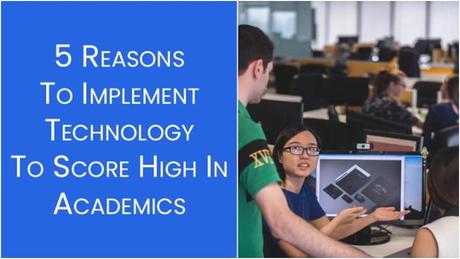 5 Reasons To Implement Technology To Score High In Academics
