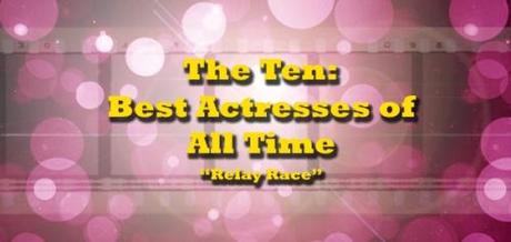 The Ten Best Actresses of All Time Relay Race