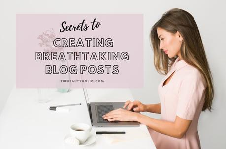 10 Powerful Secrets to Creating Breathtaking Blog Posts