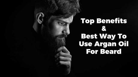 The Most Elegant Looks When use Argan Oil for Beard! Get Benefits and Try Something Unique