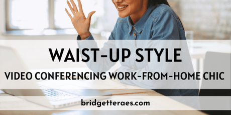 Waist-Up Style: Video Conferencing Work-from-Home Chic