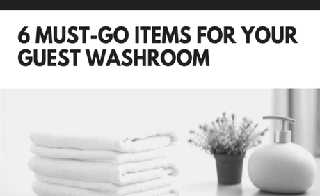 6 Must-Go Items for Your Guest Washroom