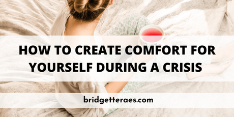 How to Create Comfort for Yourself During a Crisis