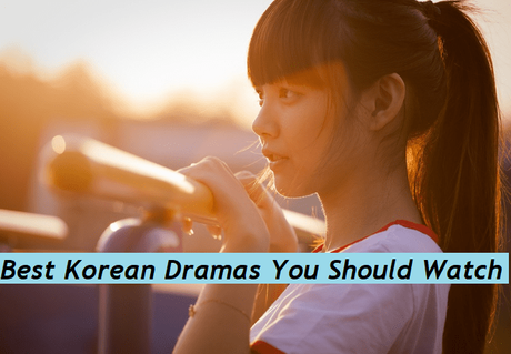 15 Best Korean Dramas You Should Watch