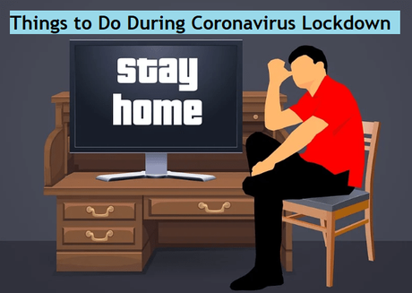 Things to Do During Coronavirus Lockdown At Home