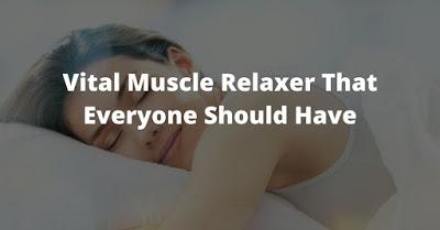 Vital Muscle Relaxer That Everyone Should Have