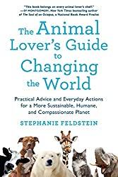 Image: The Animal Lover's Guide to Changing the World: Practical Advice and Everyday Actions for a More Sustainable, Humane, and Compassionate Planet | Paperback: | by Stephanie Feldstein (Author). Publisher: St. Martin's Griffin (June 5, 2018)