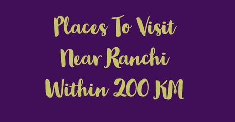 Places To Visit Near Ranchi Within 200 KM