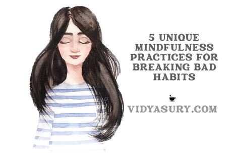 5 Unique mindfulness practices for breaking bad habits