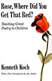 Image: Rose, Where Did You Get That Red?: Teaching Great Poetry to Children | Paperback: 346 pages | by Kenneth Koch (Author). Publisher: Vintage; Reissue edition (June 16, 1990)