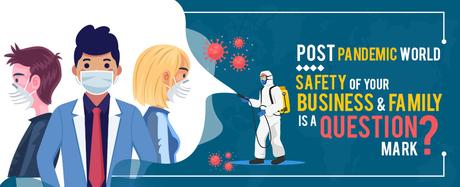 Post Pandemic World: Safety of Your Business & Family is a Question Mark?