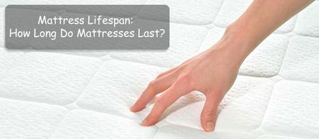 Mattress Lifespan: How Long Do Mattresses Last?