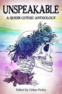Bee reviews Unspeakable: A Queer Gothic Anthology edited by Celine Frohn