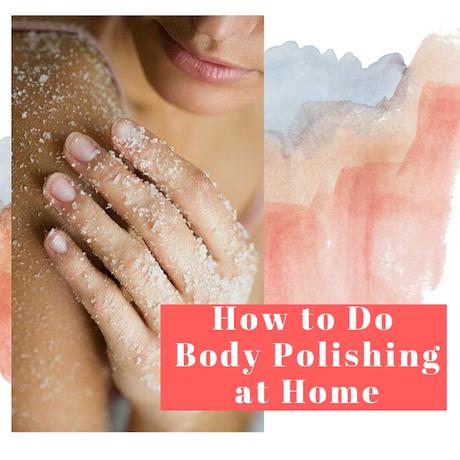 How To Do Body Polishing at Home During Lockdown