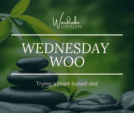 Wednesday Woo: Trying a Plant-Based Diet