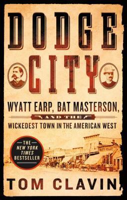 Dodge City: Wyatt Earp, Bat Masterson, and the Wickedest Town in the American West by Tom Clavin- Feature and Review