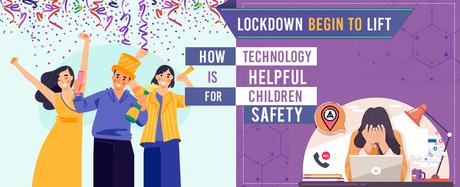 Lockdown Begins to Lift: How Technology is Helpful for Children Safety?