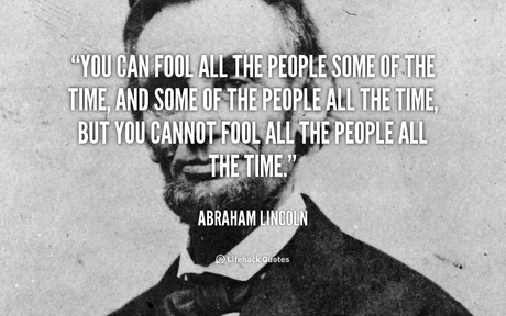 Abe Lincoln: You can fool some of the people some of the time ...
